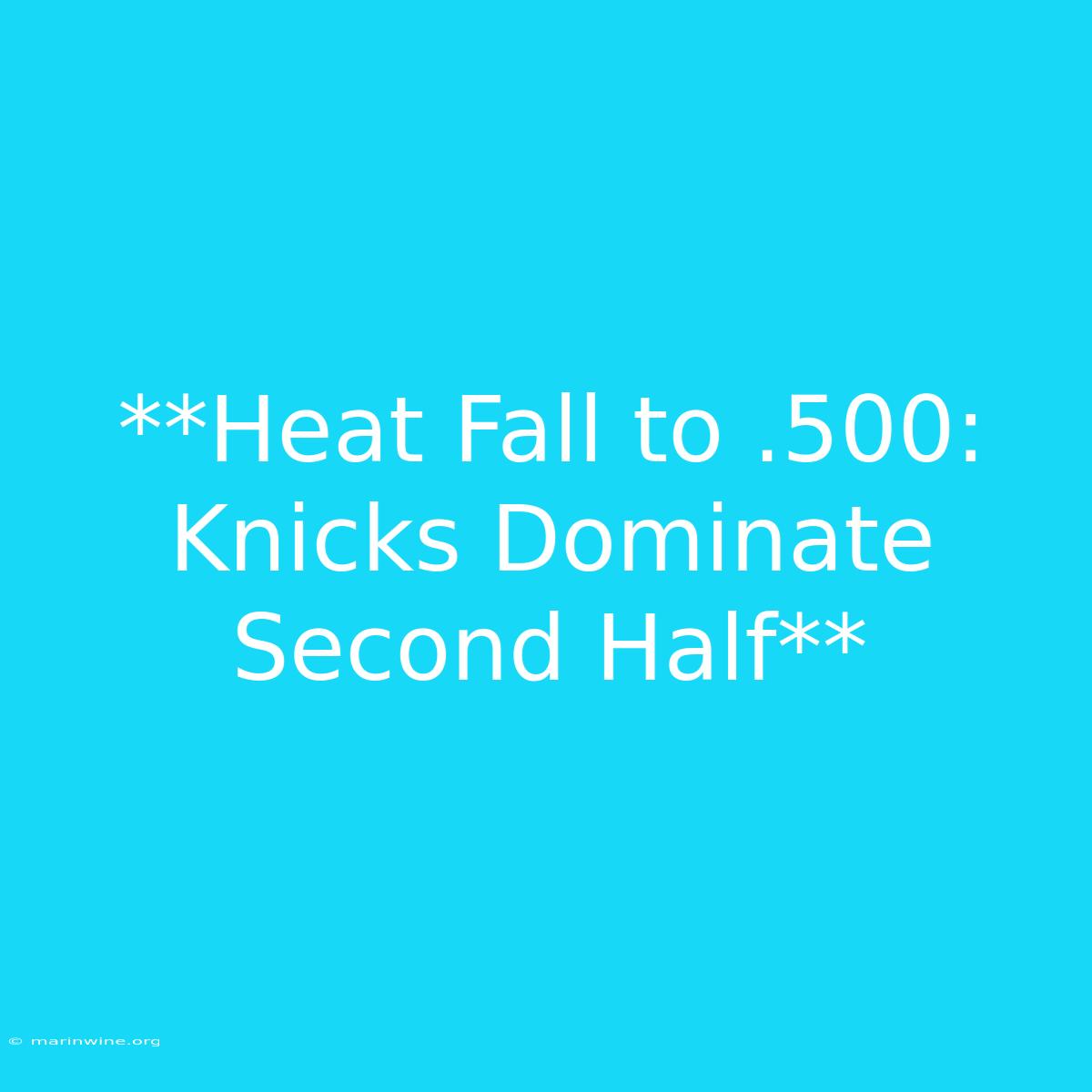 **Heat Fall To .500: Knicks Dominate Second Half**