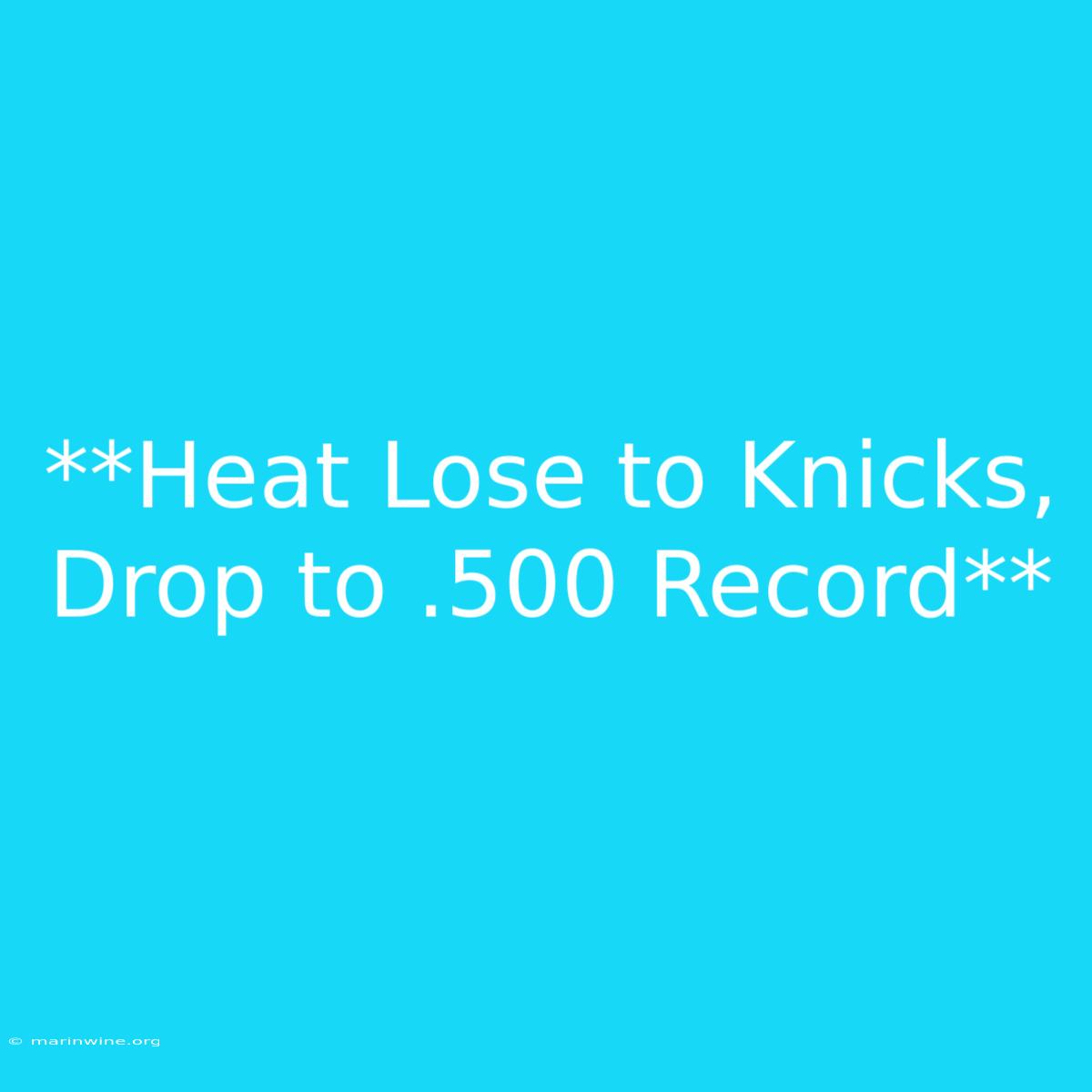 **Heat Lose To Knicks, Drop To .500 Record** 