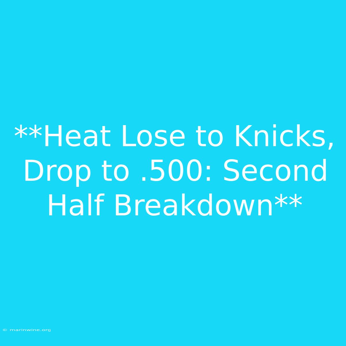 **Heat Lose To Knicks, Drop To .500: Second Half Breakdown** 