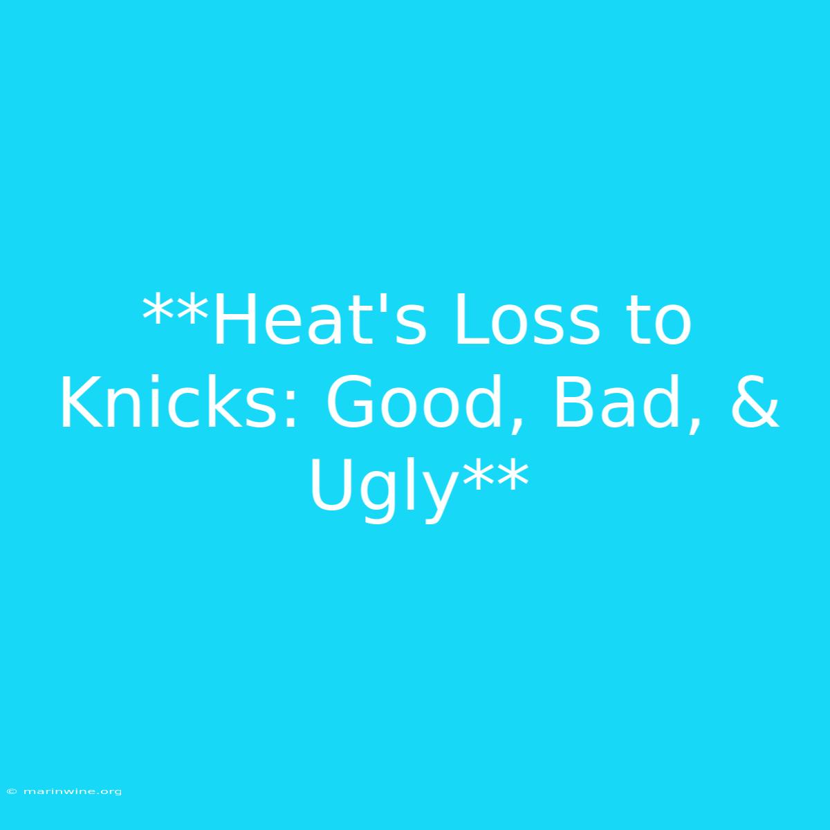 **Heat's Loss To Knicks: Good, Bad, & Ugly**