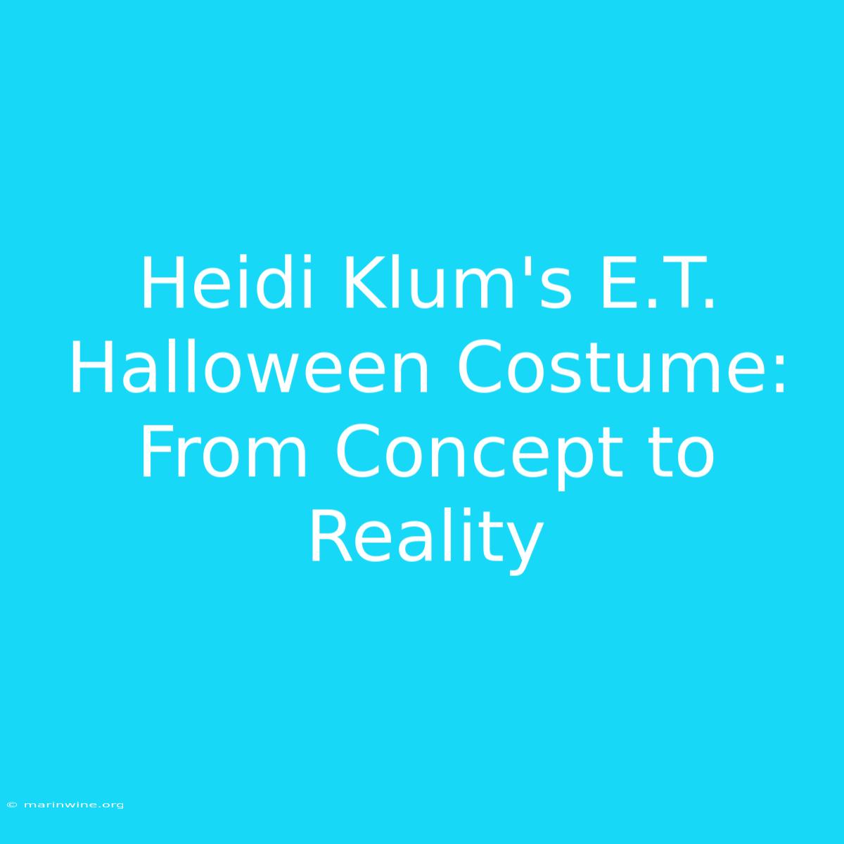 Heidi Klum's E.T. Halloween Costume: From Concept To Reality 