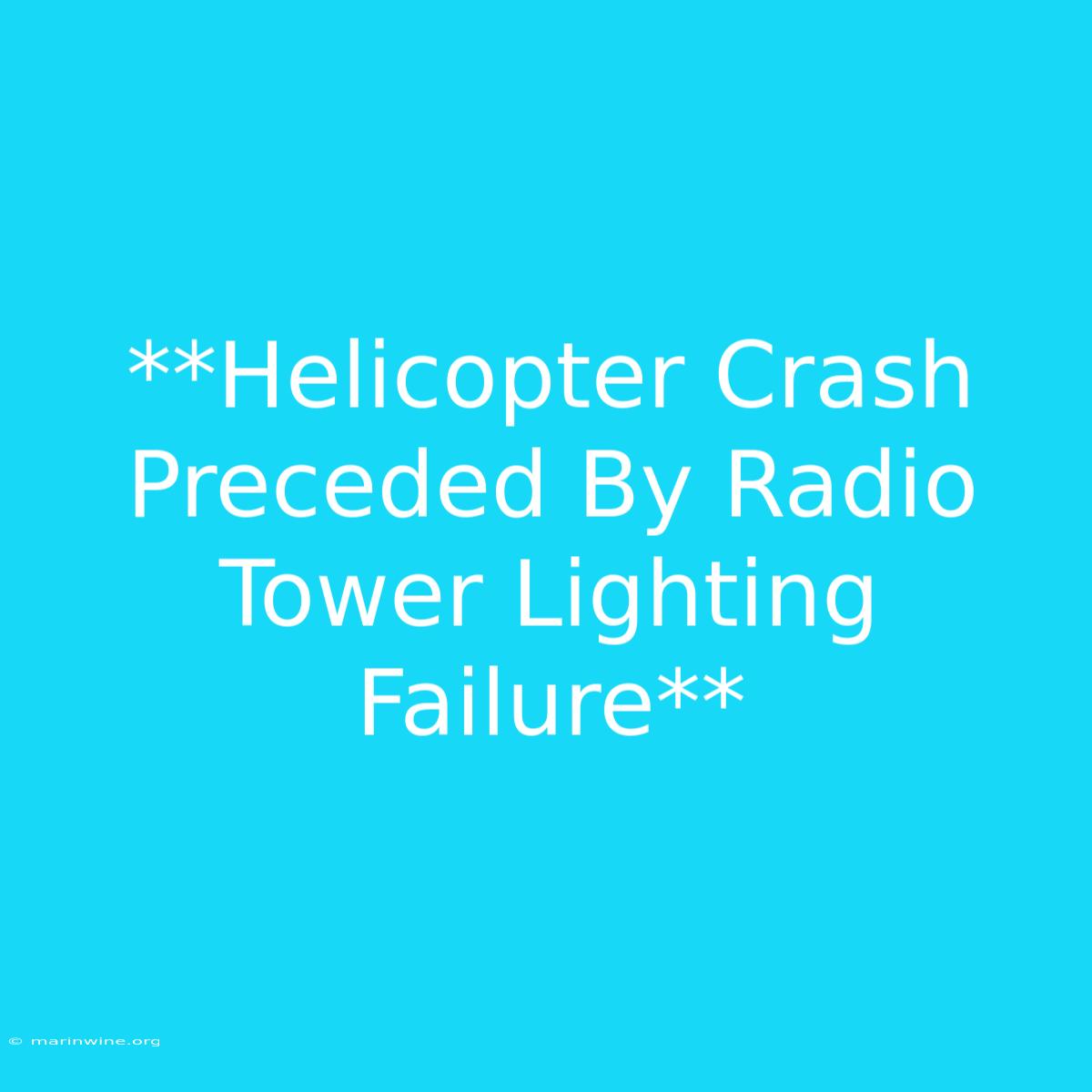 **Helicopter Crash Preceded By Radio Tower Lighting Failure**