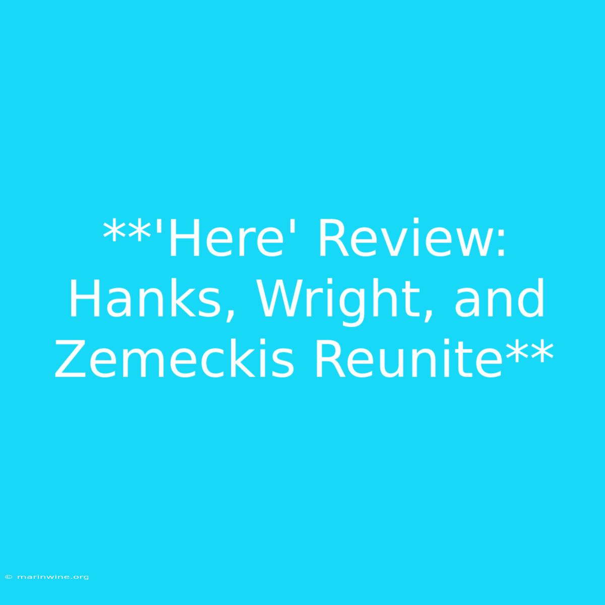 **'Here' Review: Hanks, Wright, And Zemeckis Reunite**