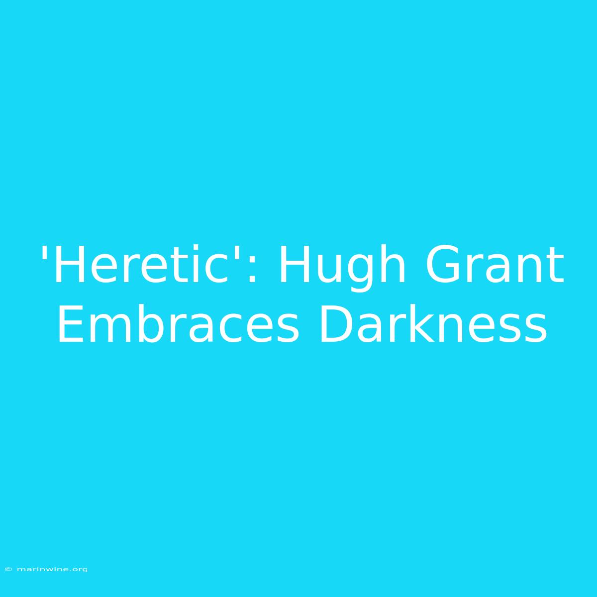 'Heretic': Hugh Grant Embraces Darkness 