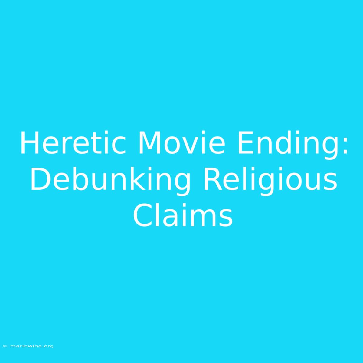 Heretic Movie Ending:  Debunking Religious Claims 