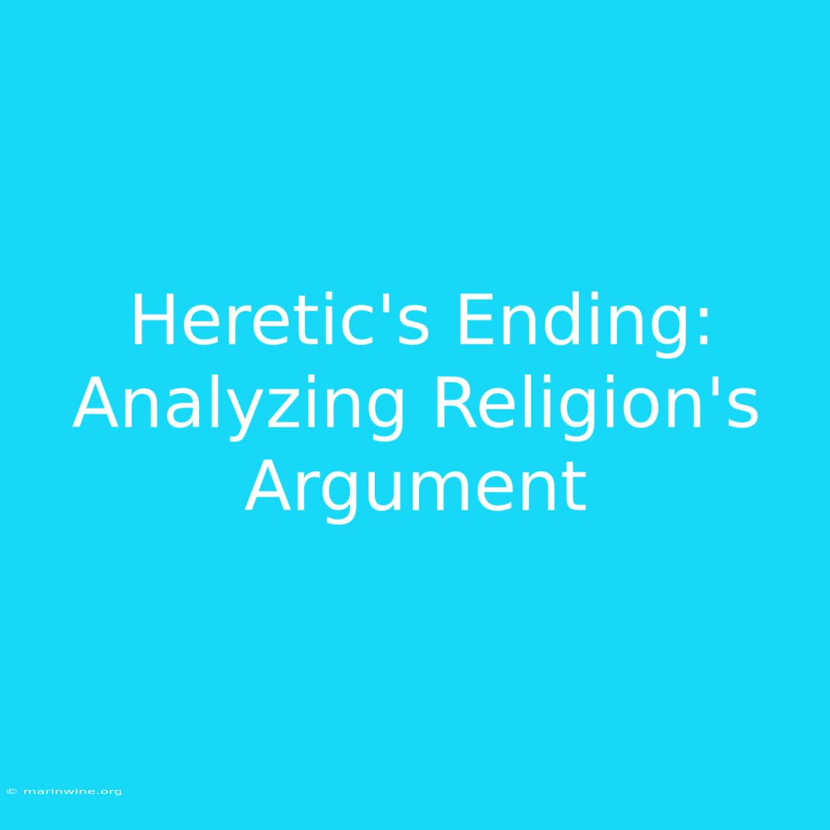 Heretic's Ending:  Analyzing Religion's Argument