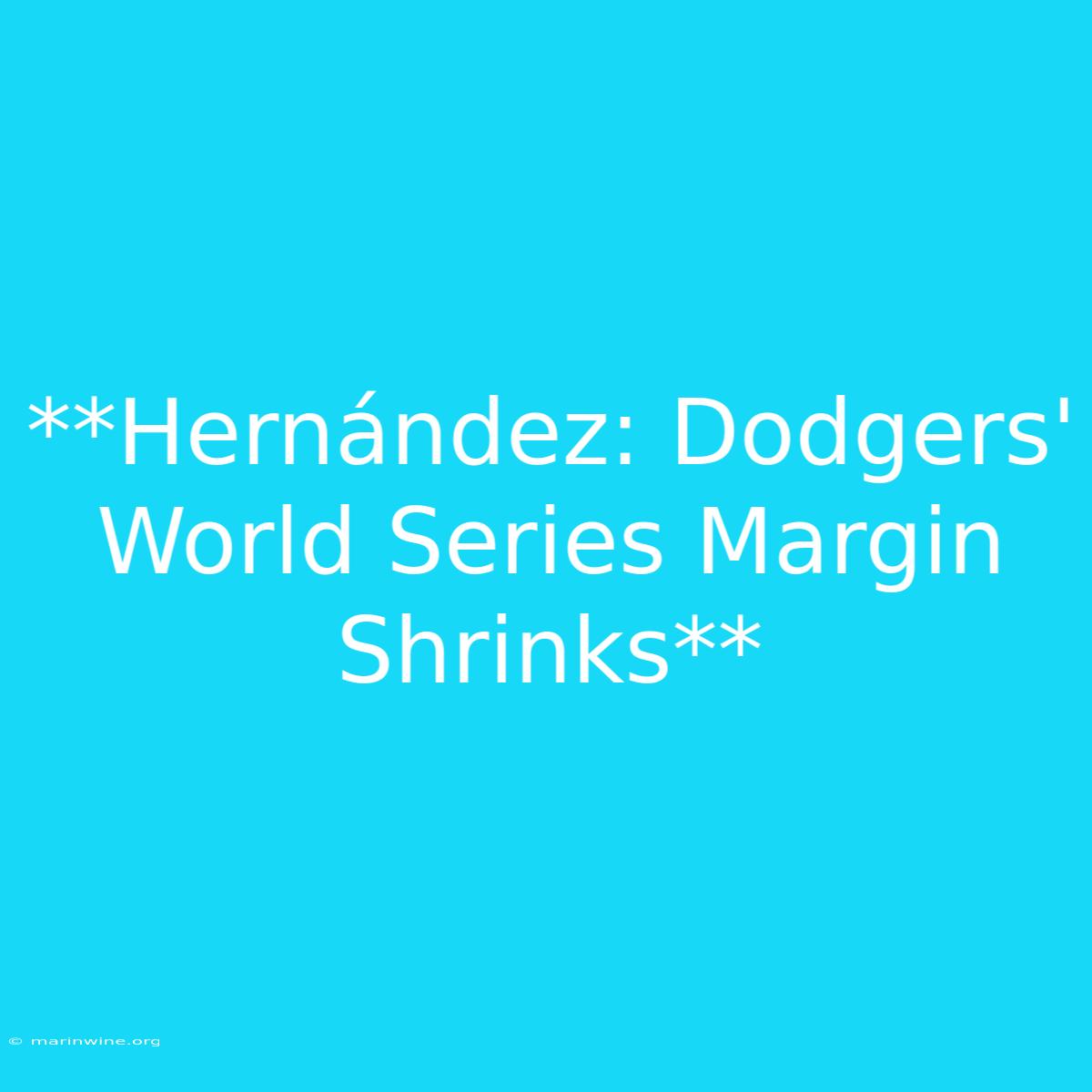 **Hernández: Dodgers' World Series Margin Shrinks** 