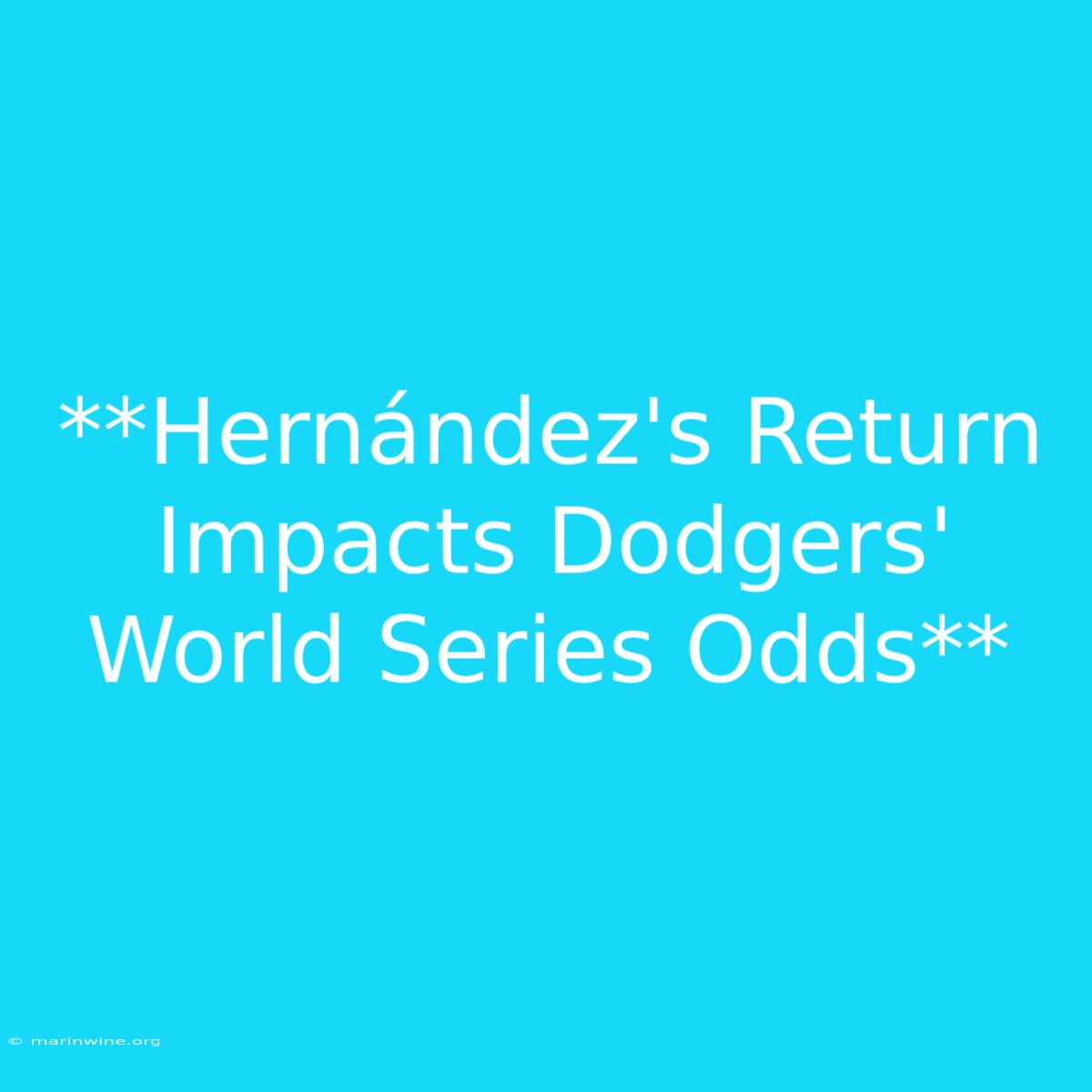 **Hernández's Return Impacts Dodgers' World Series Odds** 