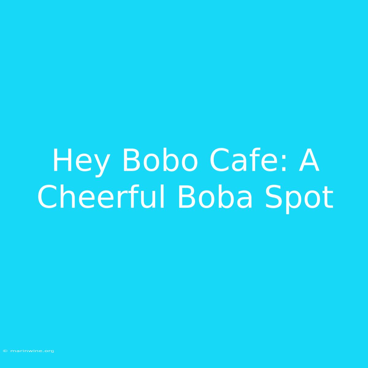 Hey Bobo Cafe: A Cheerful Boba Spot