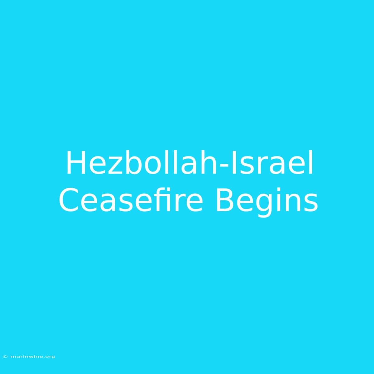 Hezbollah-Israel Ceasefire Begins