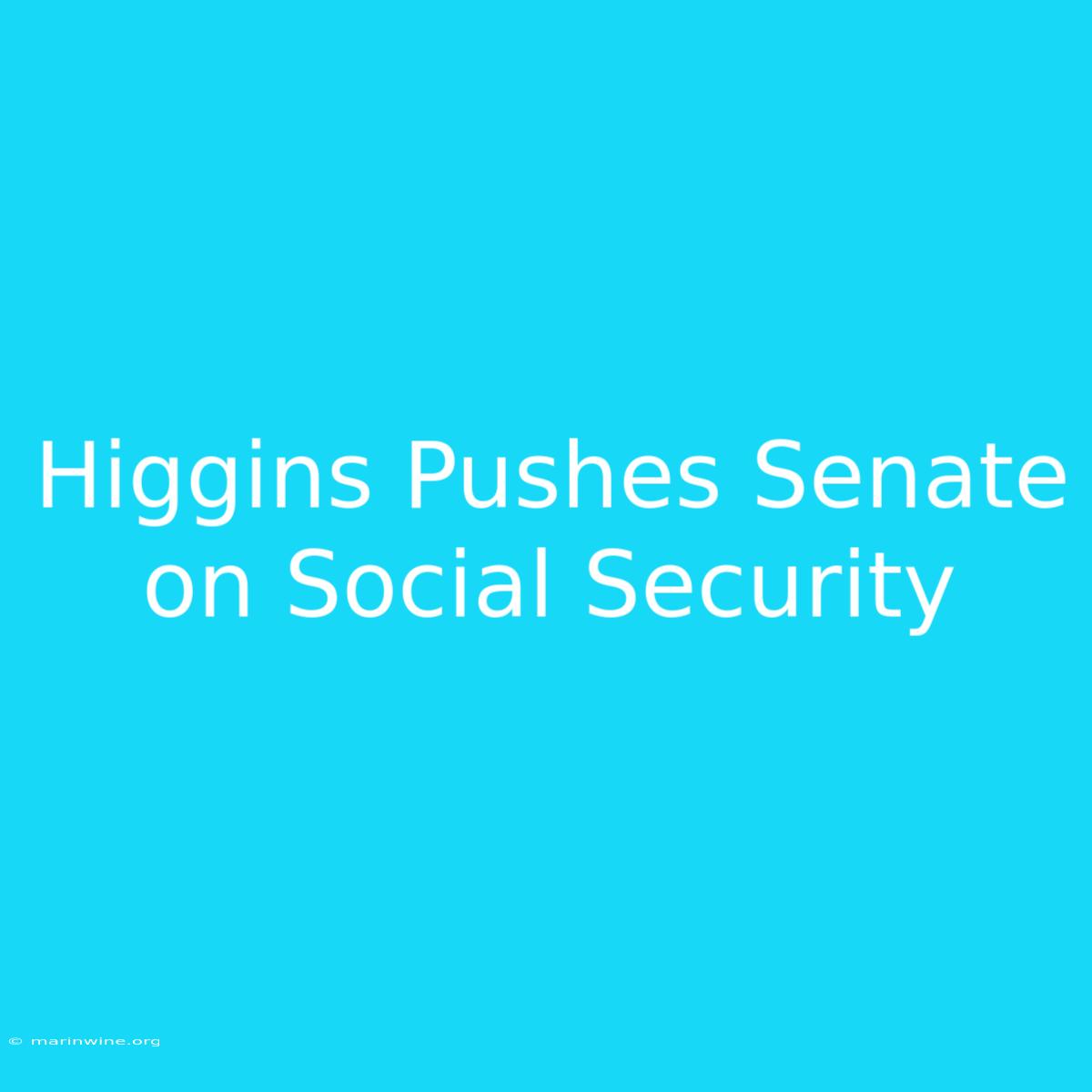 Higgins Pushes Senate On Social Security