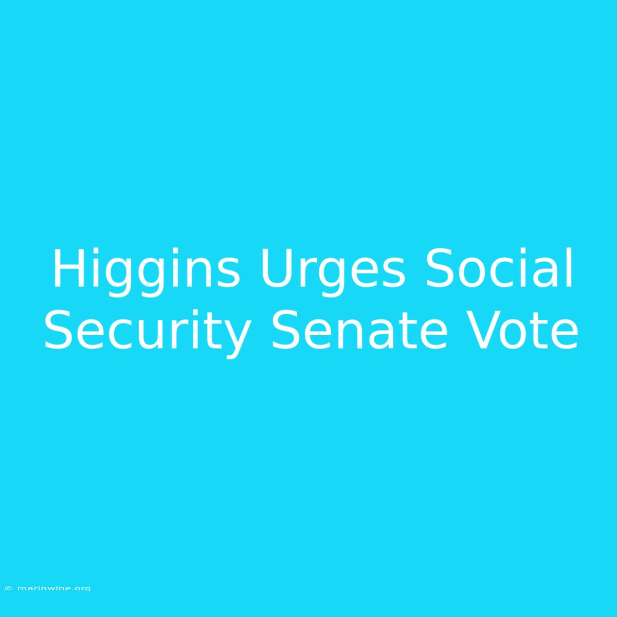 Higgins Urges Social Security Senate Vote