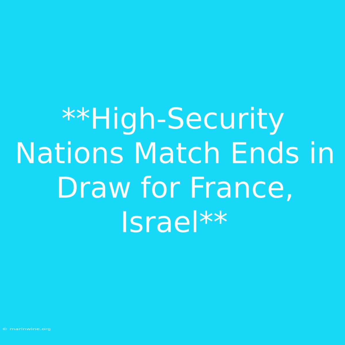 **High-Security Nations Match Ends In Draw For France, Israel** 