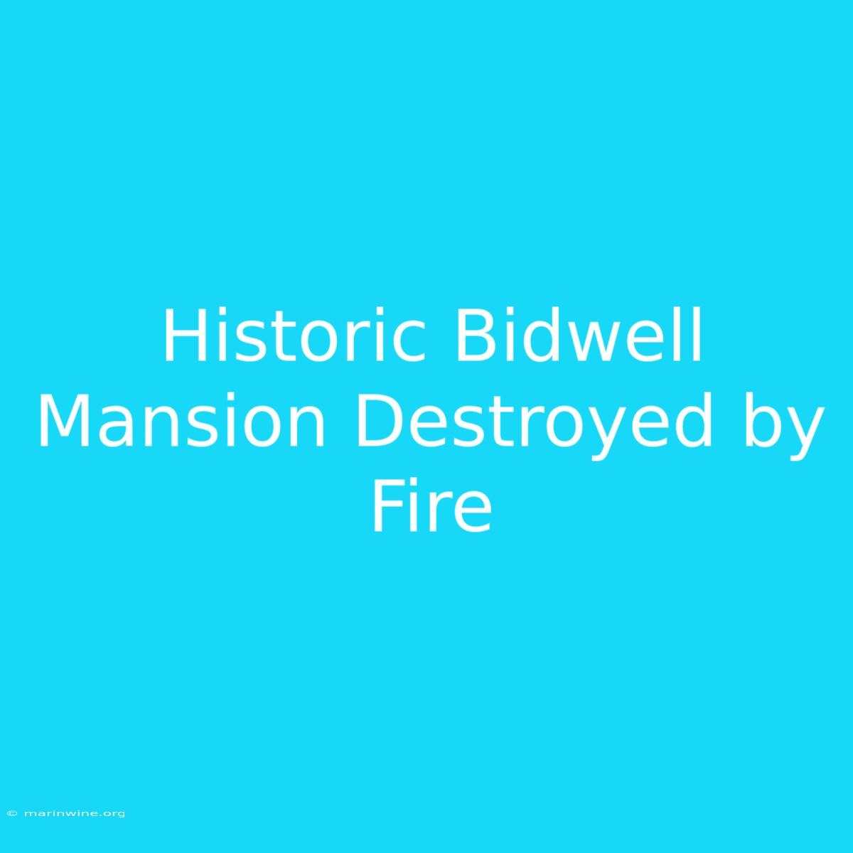 Historic Bidwell Mansion Destroyed By Fire