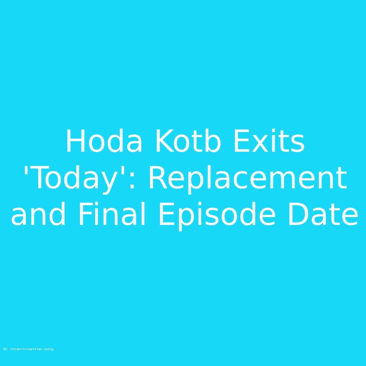 Hoda Kotb Exits 'Today': Replacement And Final Episode Date