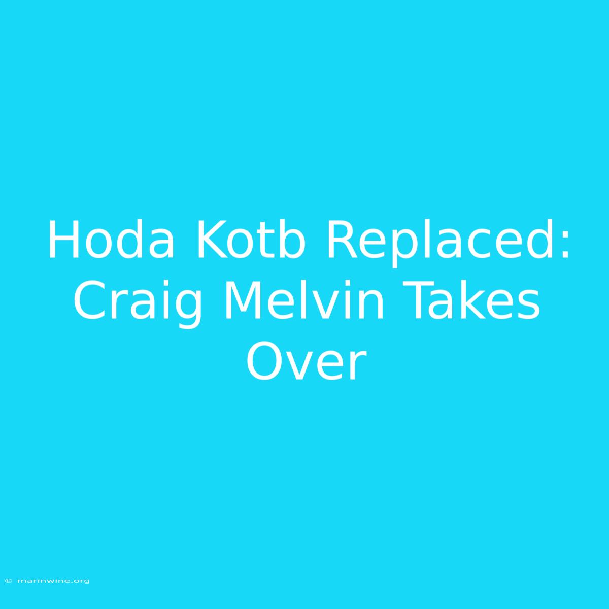 Hoda Kotb Replaced: Craig Melvin Takes Over