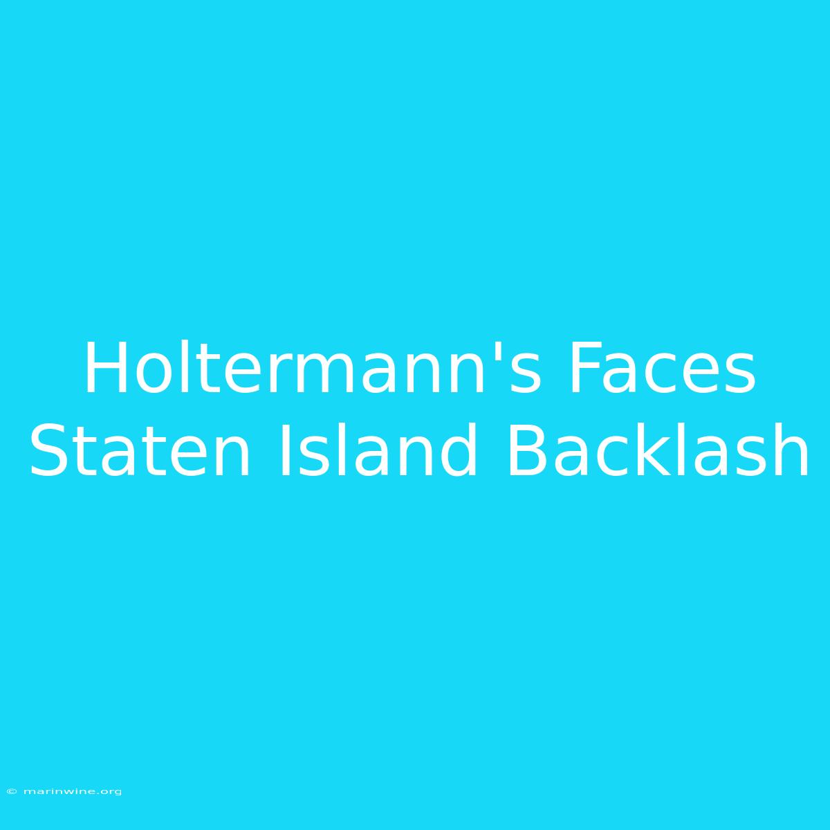 Holtermann's Faces Staten Island Backlash