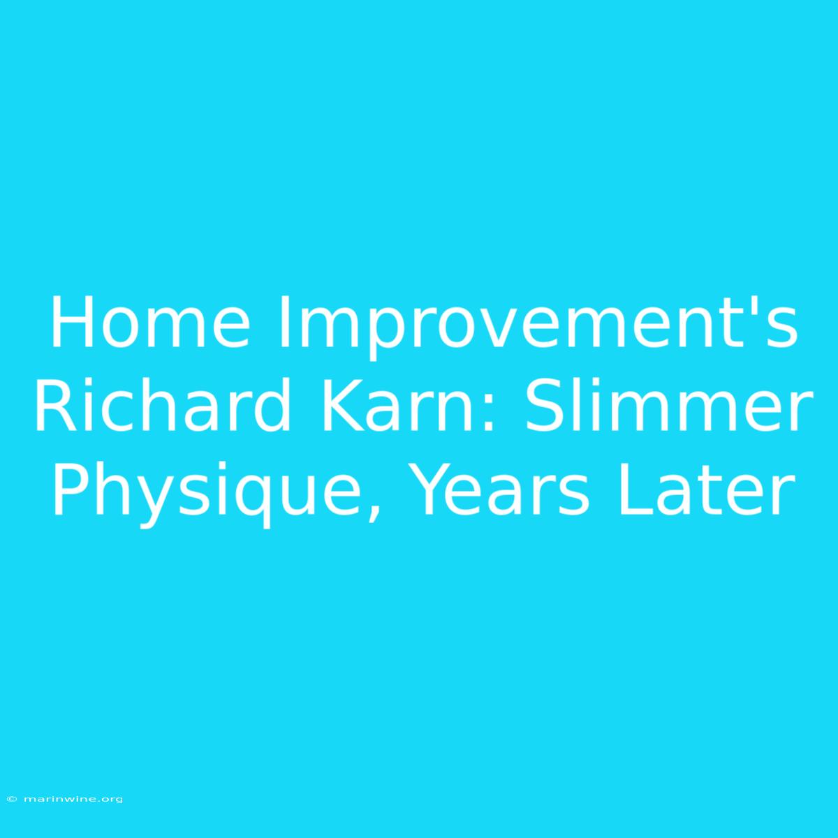 Home Improvement's Richard Karn: Slimmer Physique, Years Later 