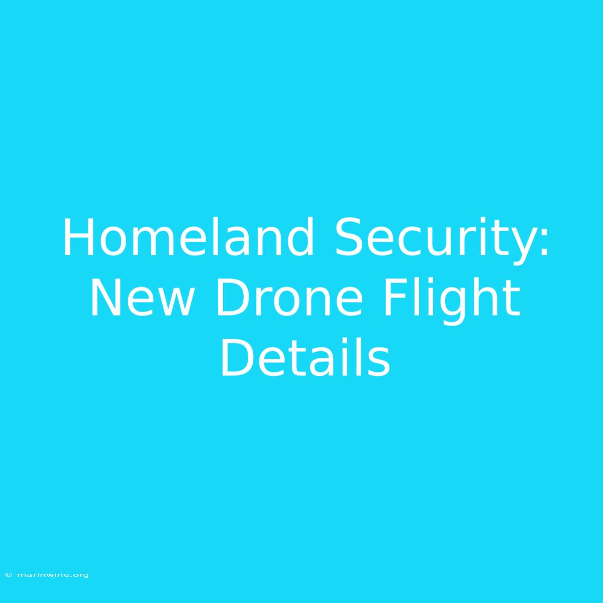 Homeland Security: New Drone Flight Details