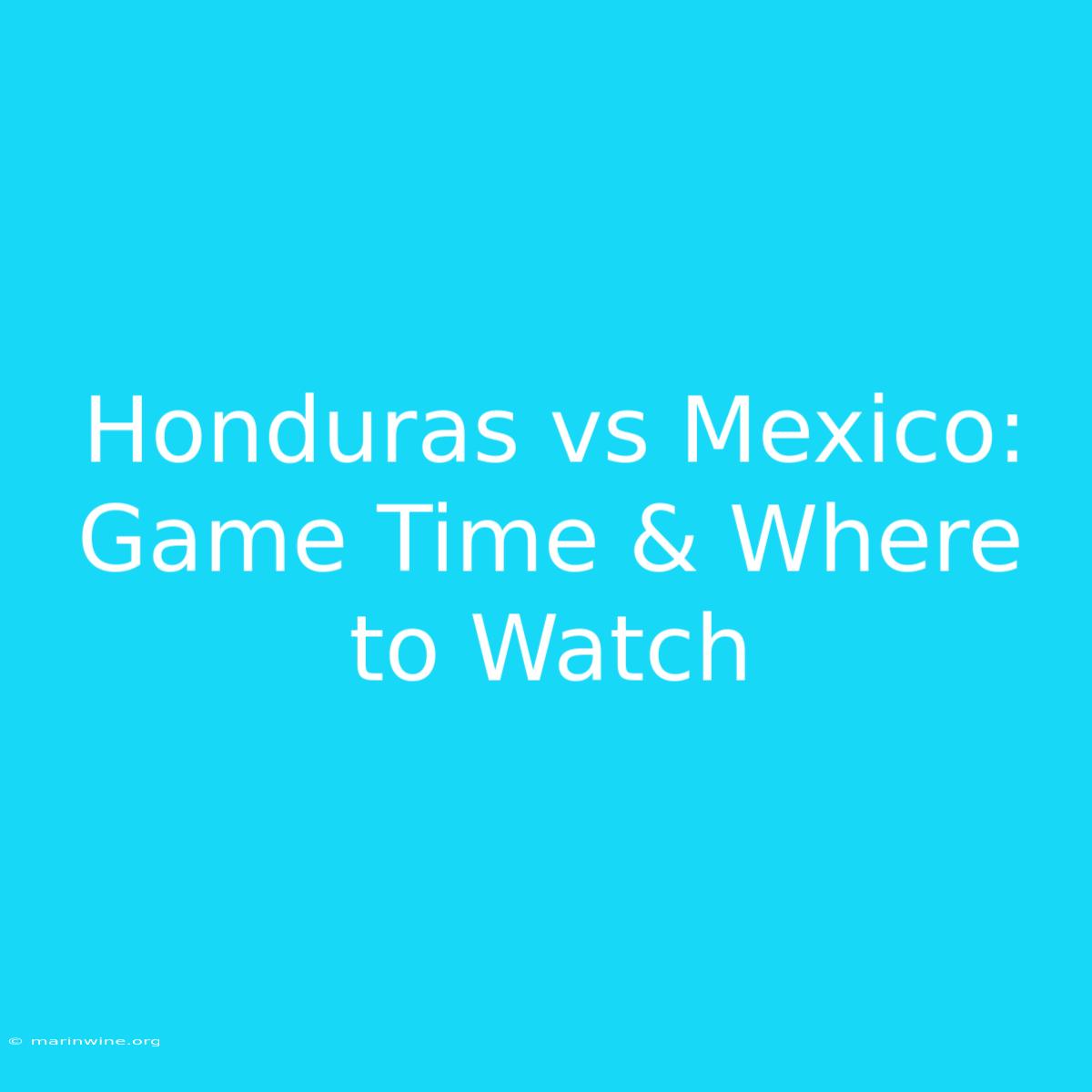 Honduras Vs Mexico: Game Time & Where To Watch