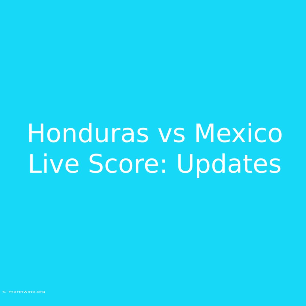 Honduras Vs Mexico Live Score: Updates