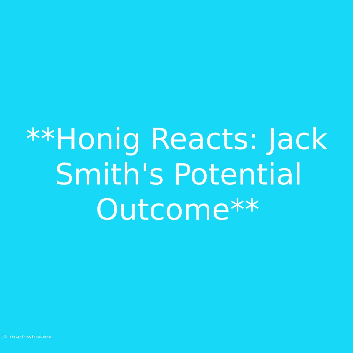 **Honig Reacts: Jack Smith's Potential Outcome**