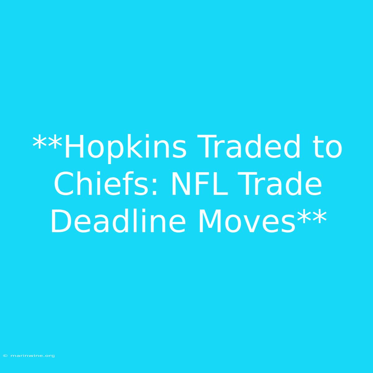 **Hopkins Traded To Chiefs: NFL Trade Deadline Moves**