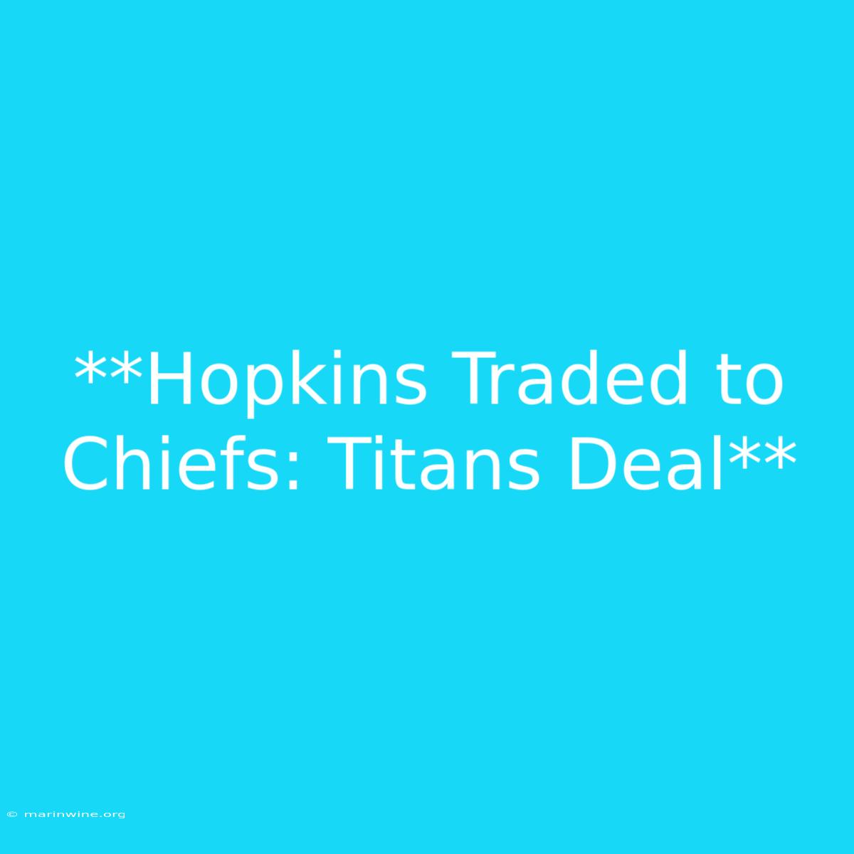 **Hopkins Traded To Chiefs: Titans Deal**