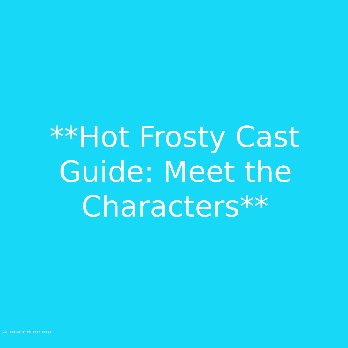 **Hot Frosty Cast Guide: Meet The Characters** 