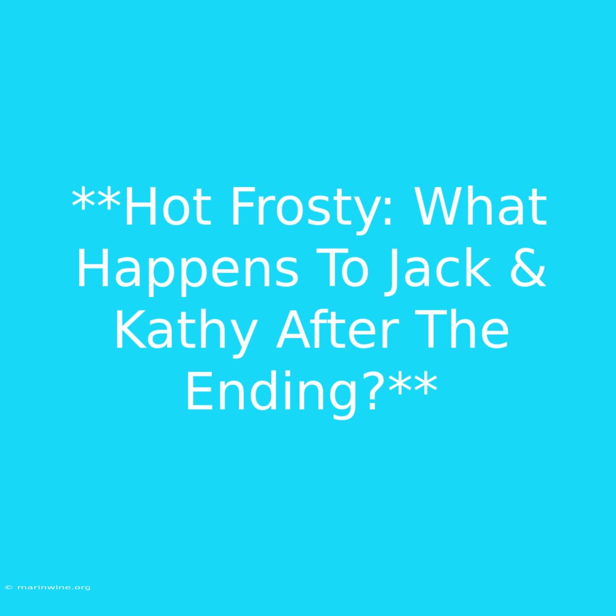 **Hot Frosty: What Happens To Jack & Kathy After The Ending?**