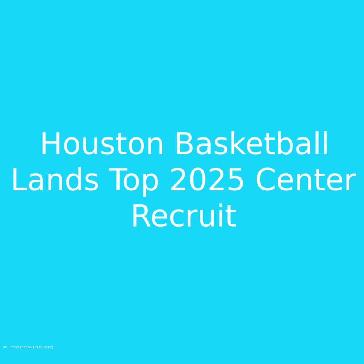 Houston Basketball Lands Top 2025 Center Recruit