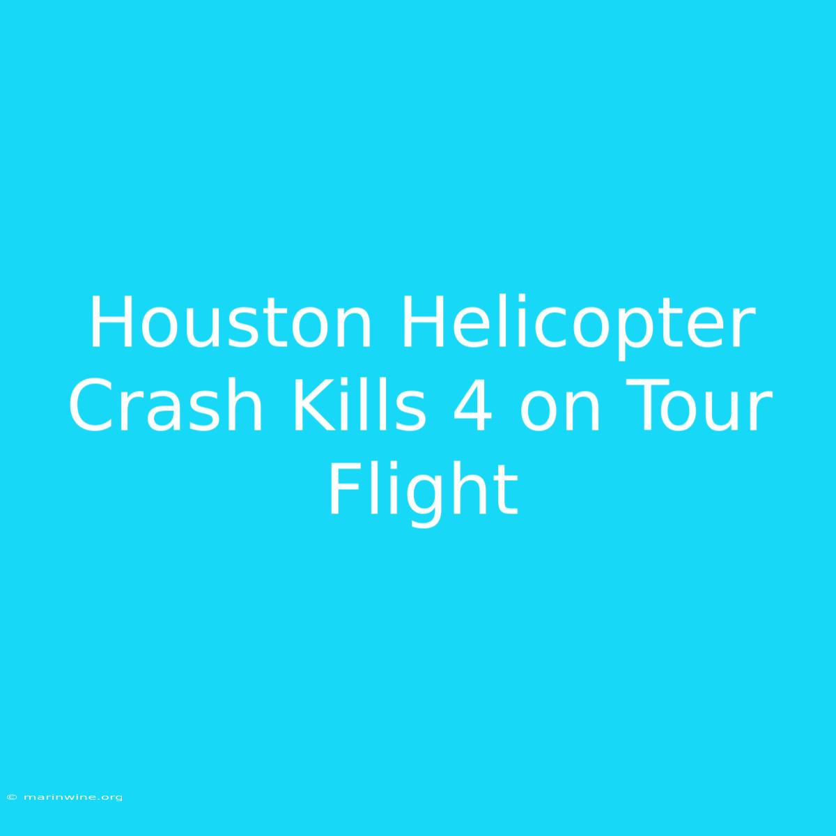 Houston Helicopter Crash Kills 4 On Tour Flight