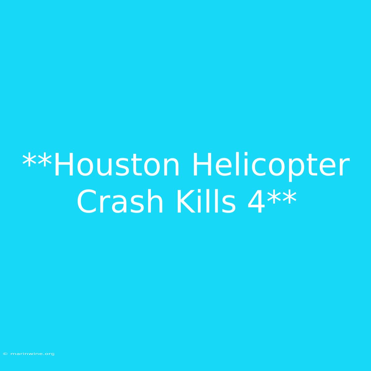 **Houston Helicopter Crash Kills 4**