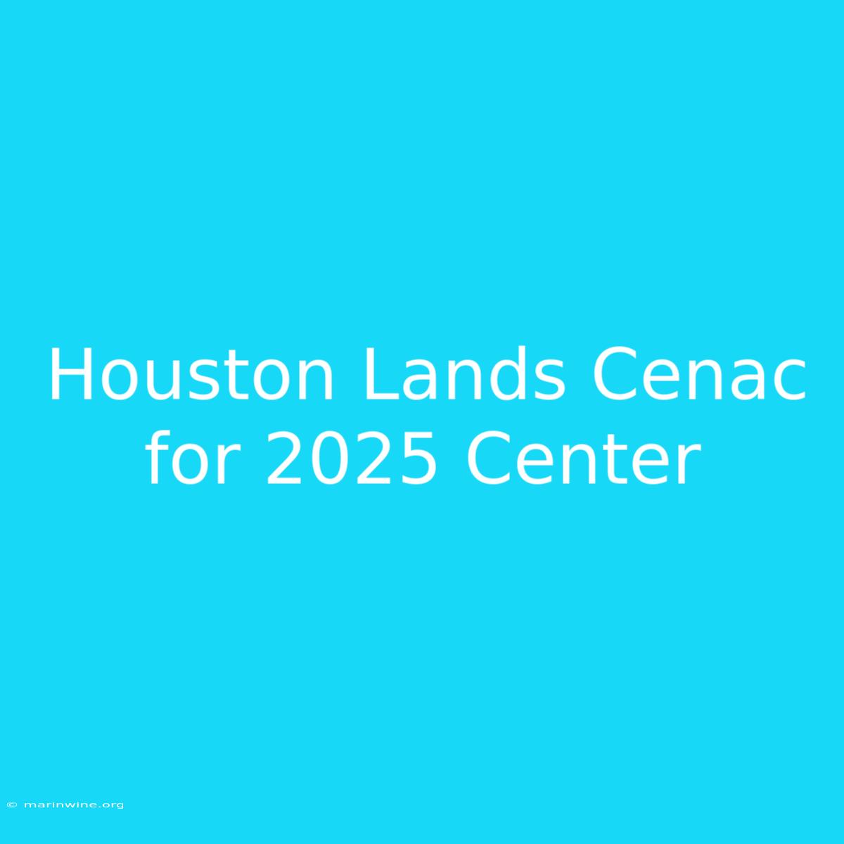 Houston Lands Cenac For 2025 Center