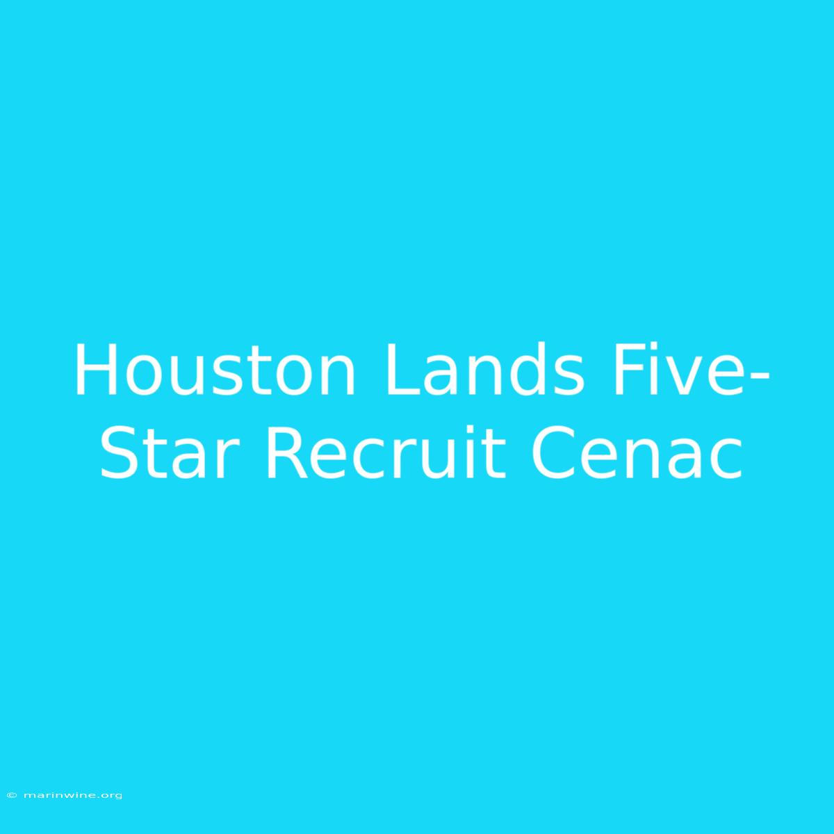 Houston Lands Five-Star Recruit Cenac