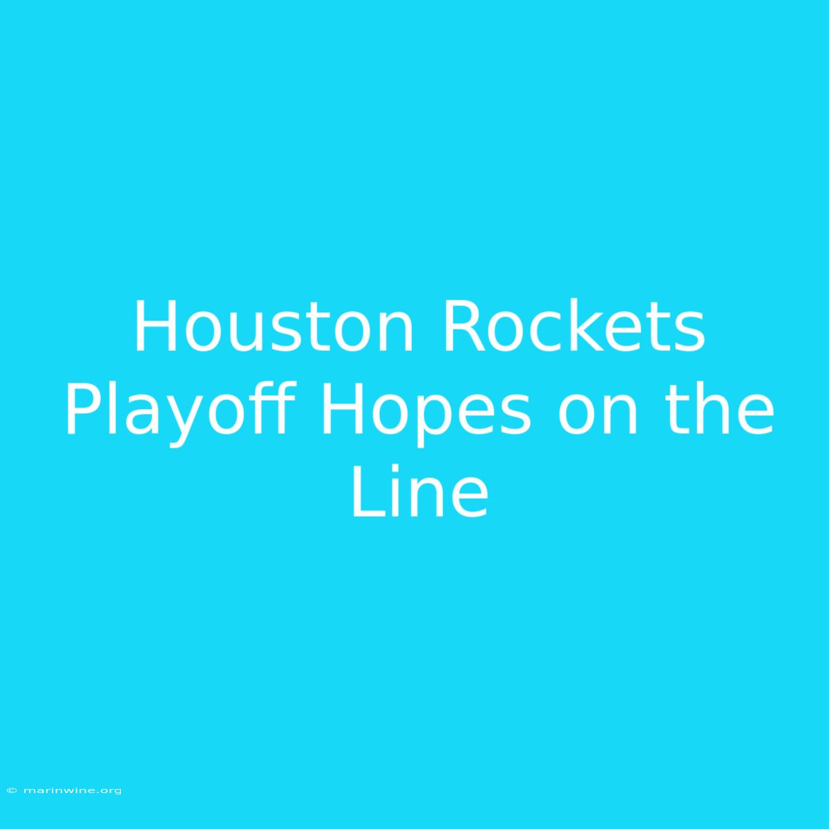 Houston Rockets Playoff Hopes On The Line