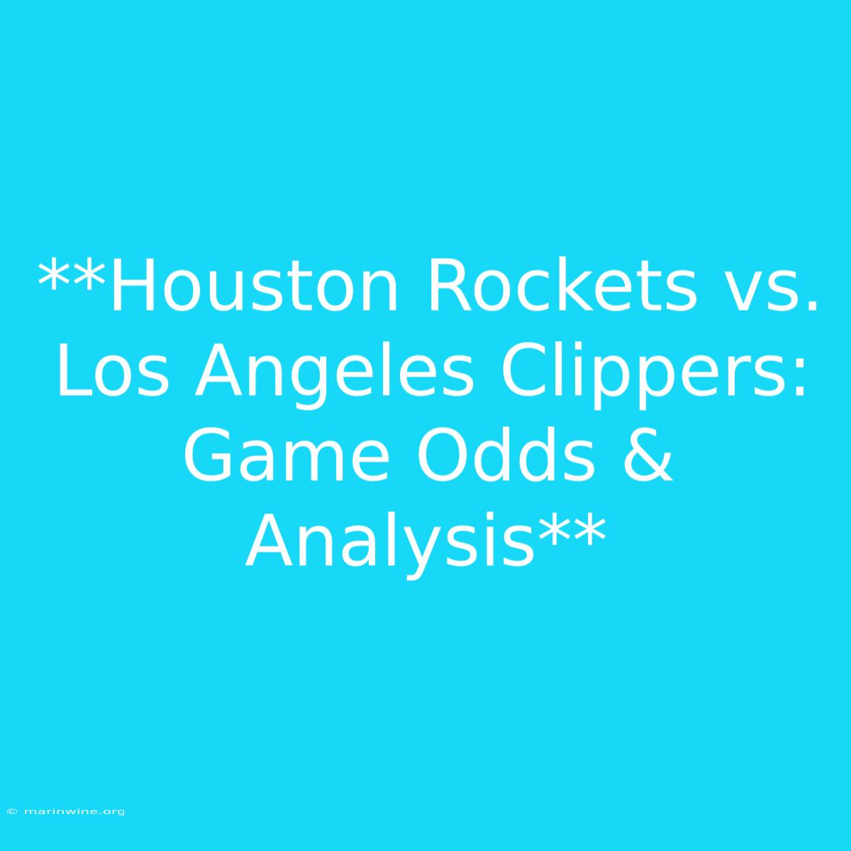 **Houston Rockets Vs. Los Angeles Clippers: Game Odds & Analysis** 