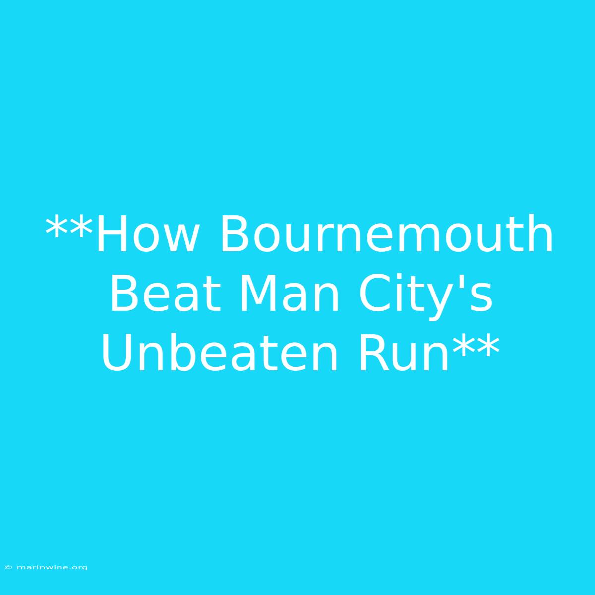 **How Bournemouth Beat Man City's Unbeaten Run** 