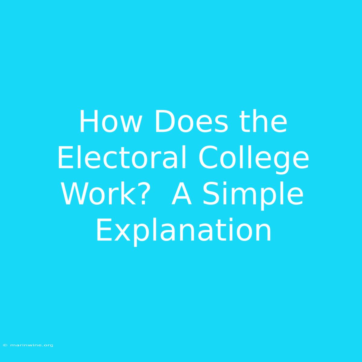 How Does The Electoral College Work?  A Simple Explanation 