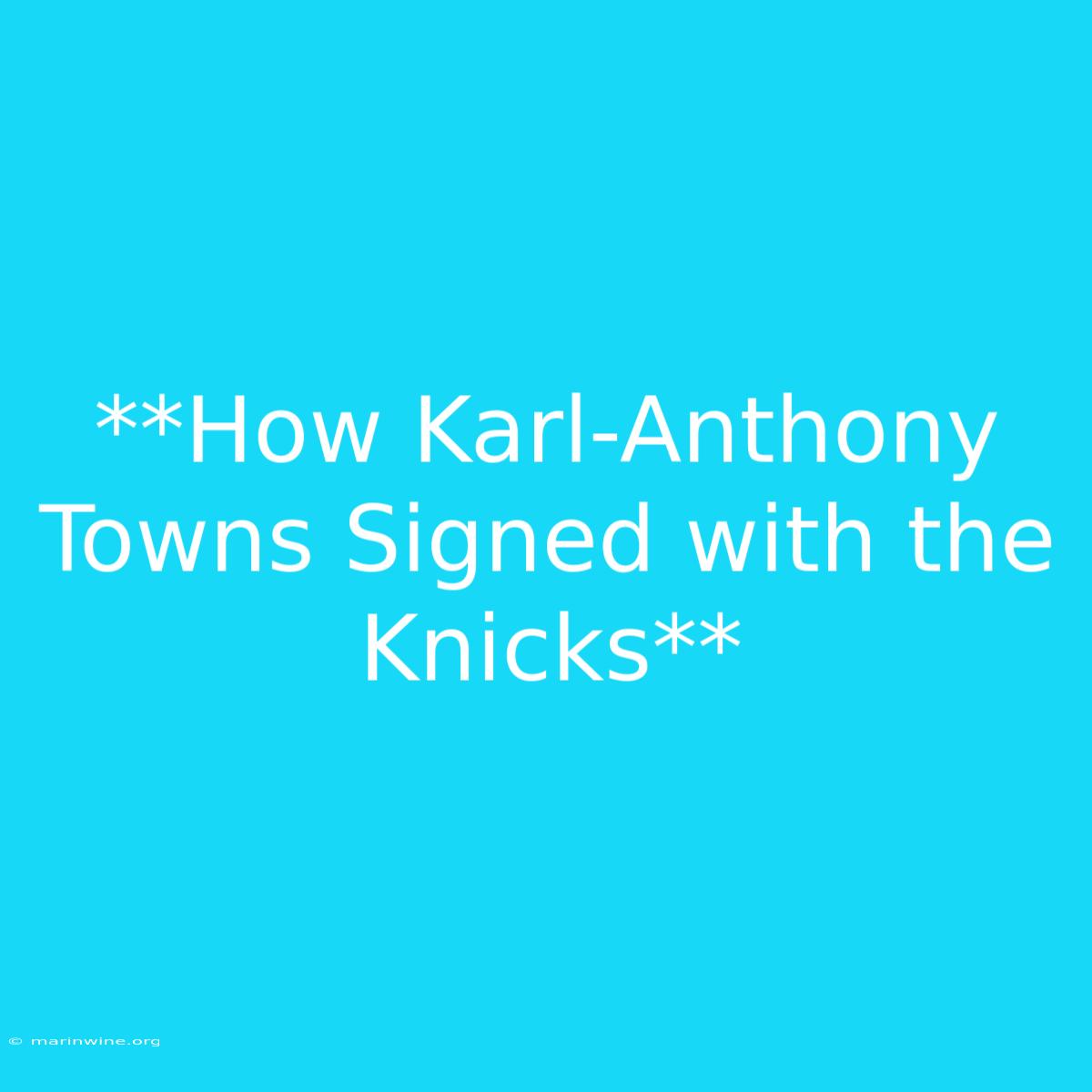 **How Karl-Anthony Towns Signed With The Knicks**