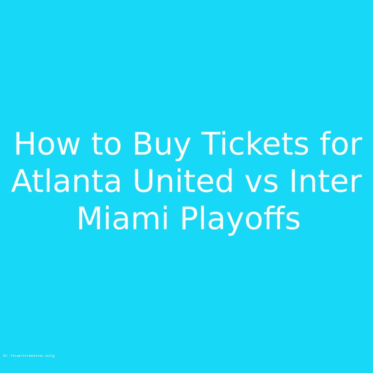 How To Buy Tickets For Atlanta United Vs Inter Miami Playoffs