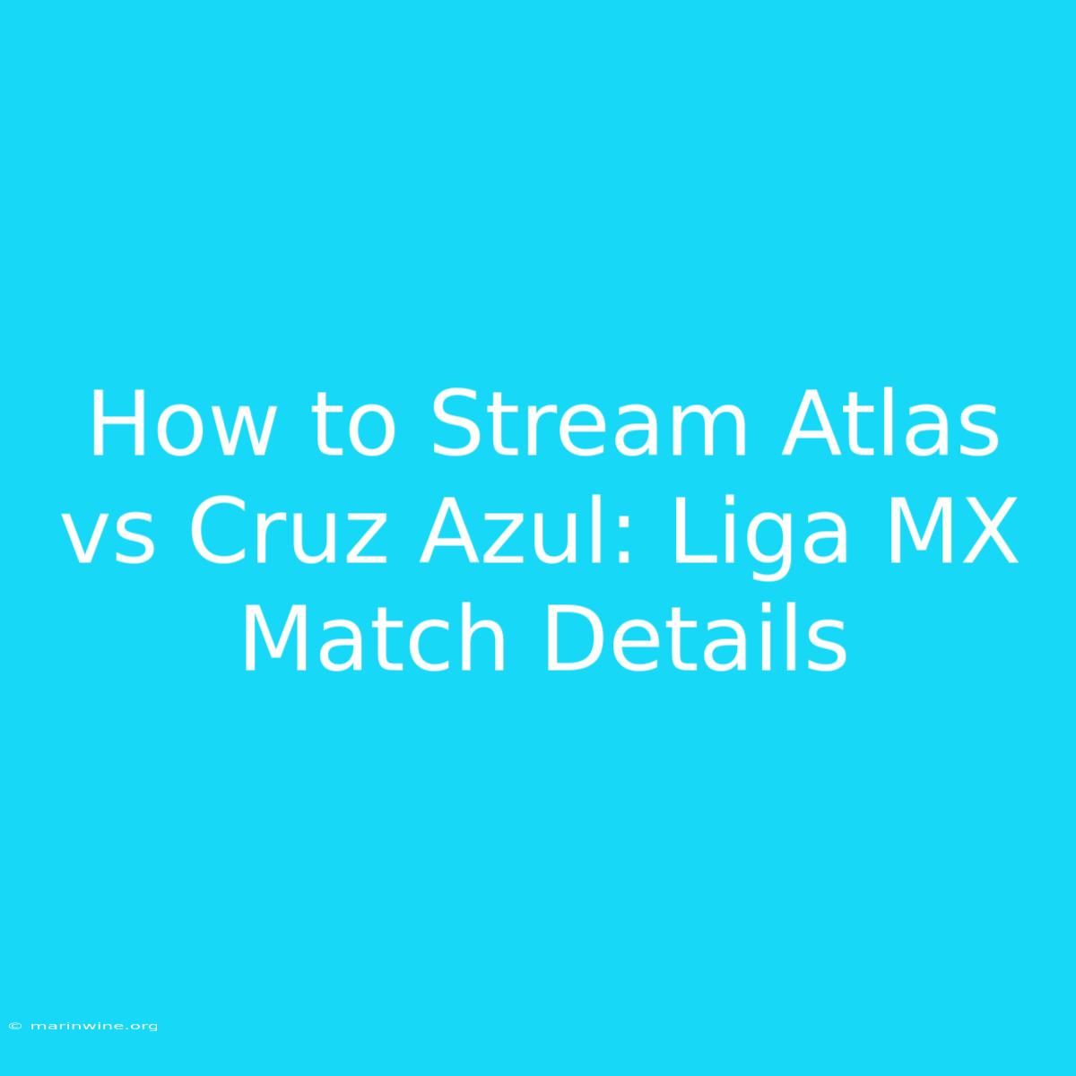 How To Stream Atlas Vs Cruz Azul: Liga MX Match Details 