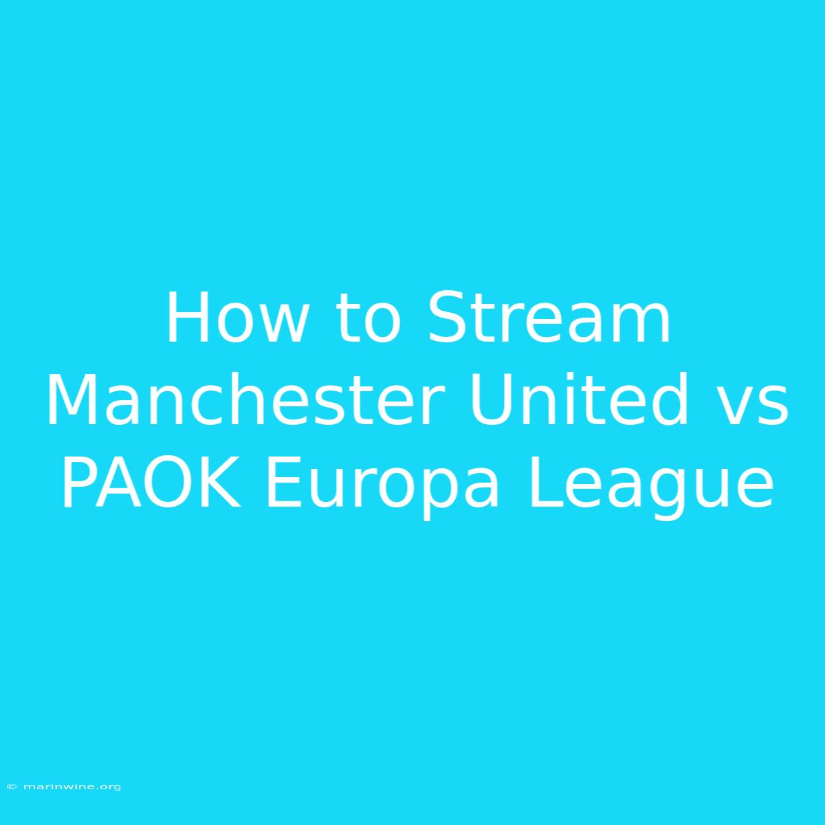 How To Stream Manchester United Vs PAOK Europa League