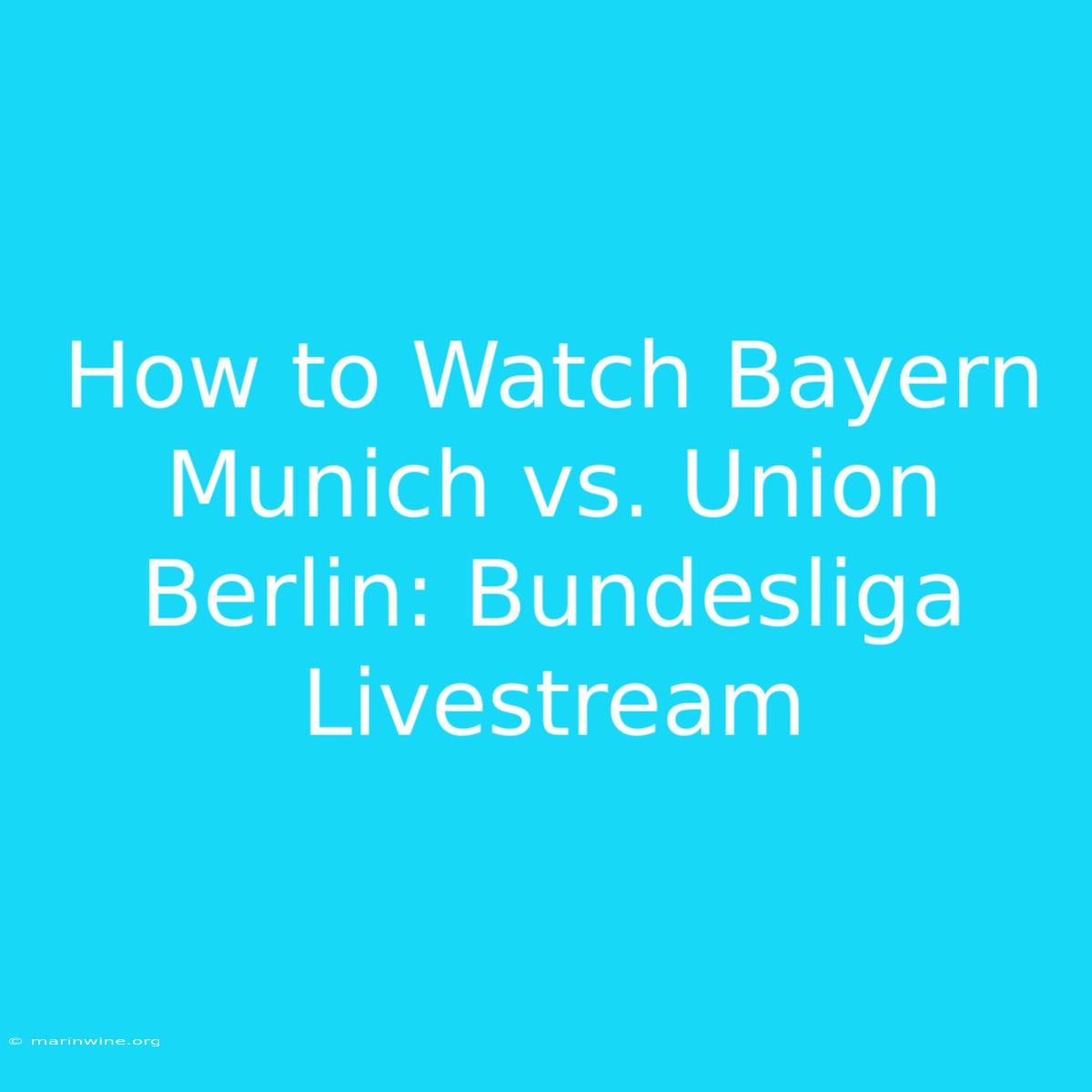 How To Watch Bayern Munich Vs. Union Berlin: Bundesliga Livestream  