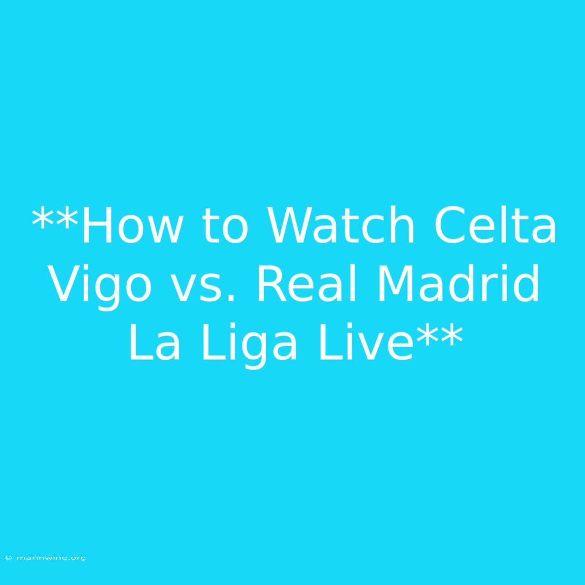 **How To Watch Celta Vigo Vs. Real Madrid La Liga Live** 