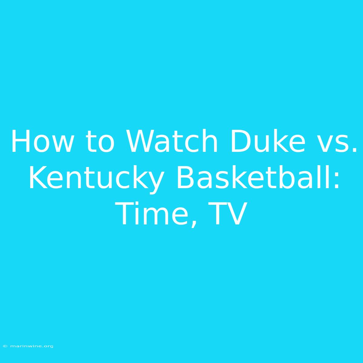 How To Watch Duke Vs. Kentucky Basketball: Time, TV 