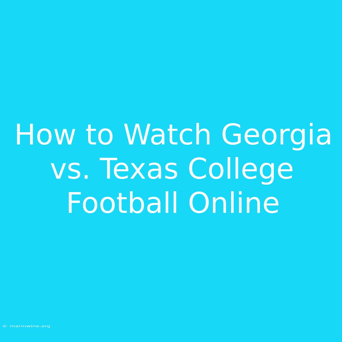 How To Watch Georgia Vs. Texas College Football Online 