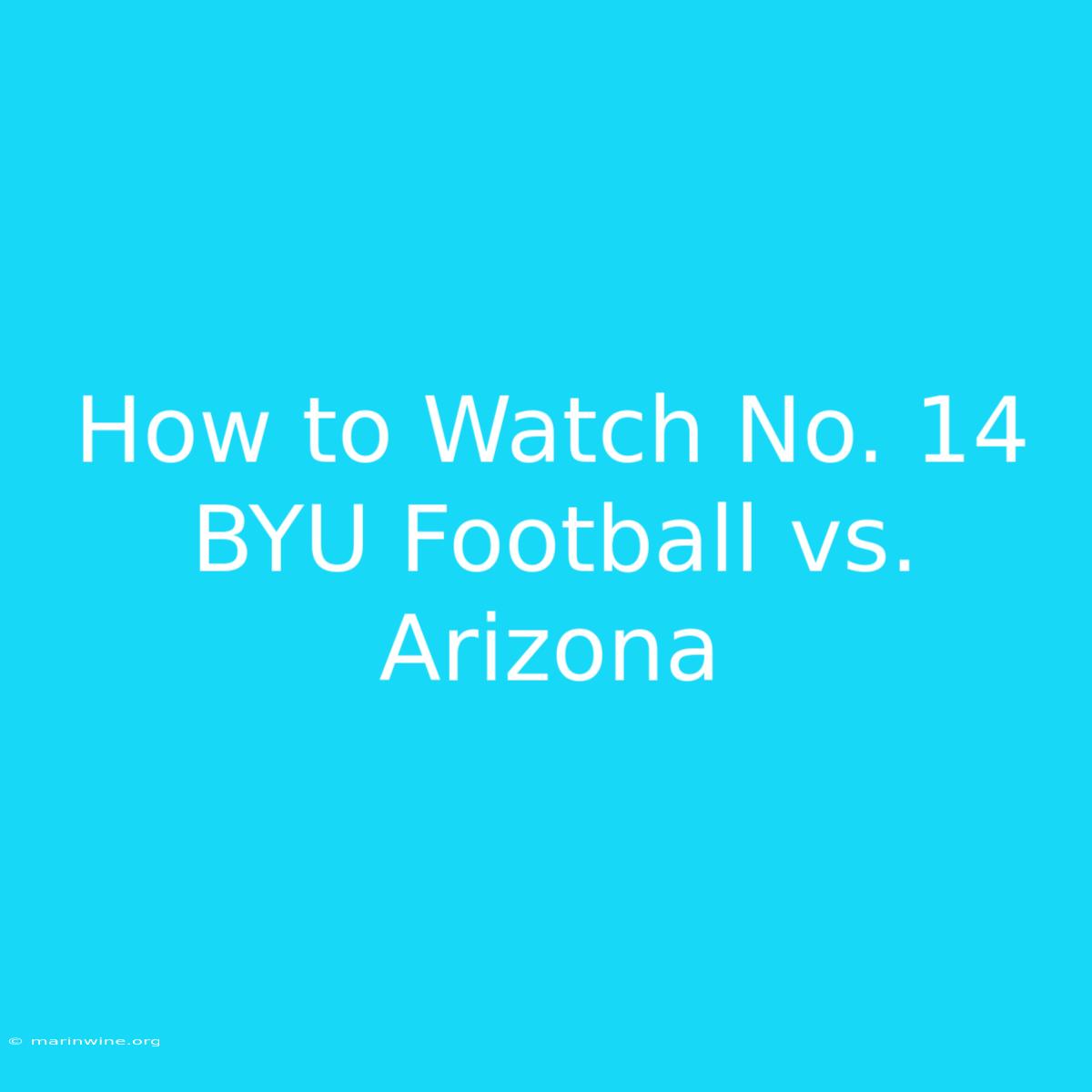 How To Watch No. 14 BYU Football Vs. Arizona 