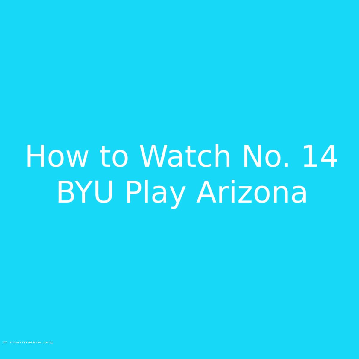 How To Watch No. 14 BYU Play Arizona 