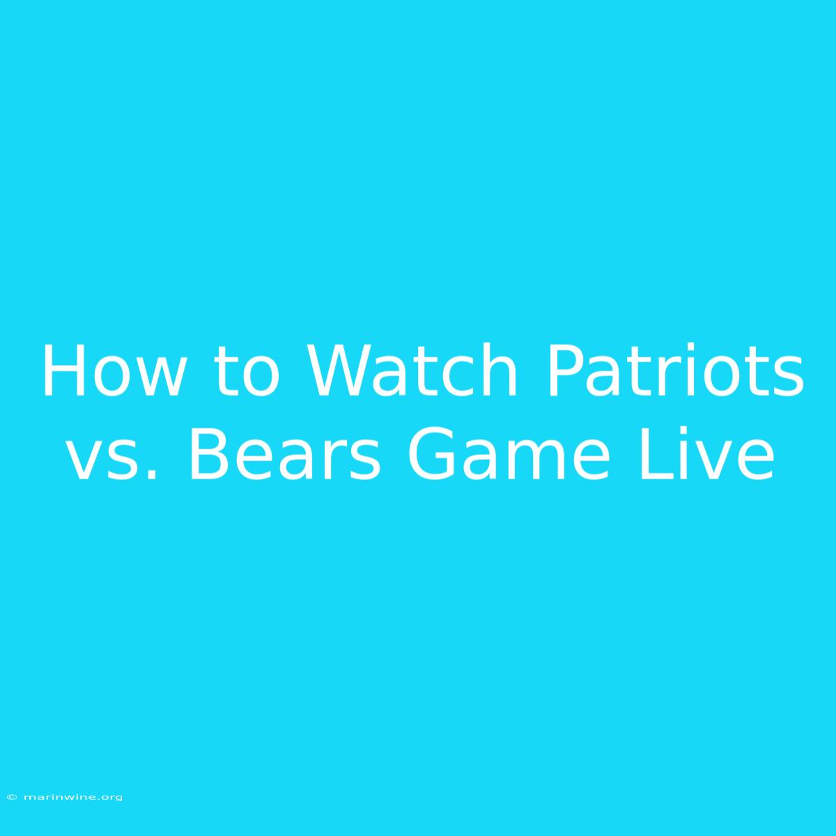 How To Watch Patriots Vs. Bears Game Live